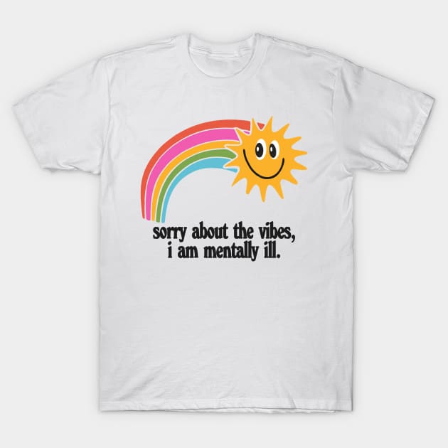 ⛥ Sorry About The Vibes - I Am Mentally Ill  ⛥ T-Shirt by DankFutura